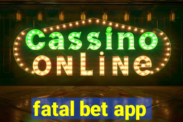 fatal bet app
